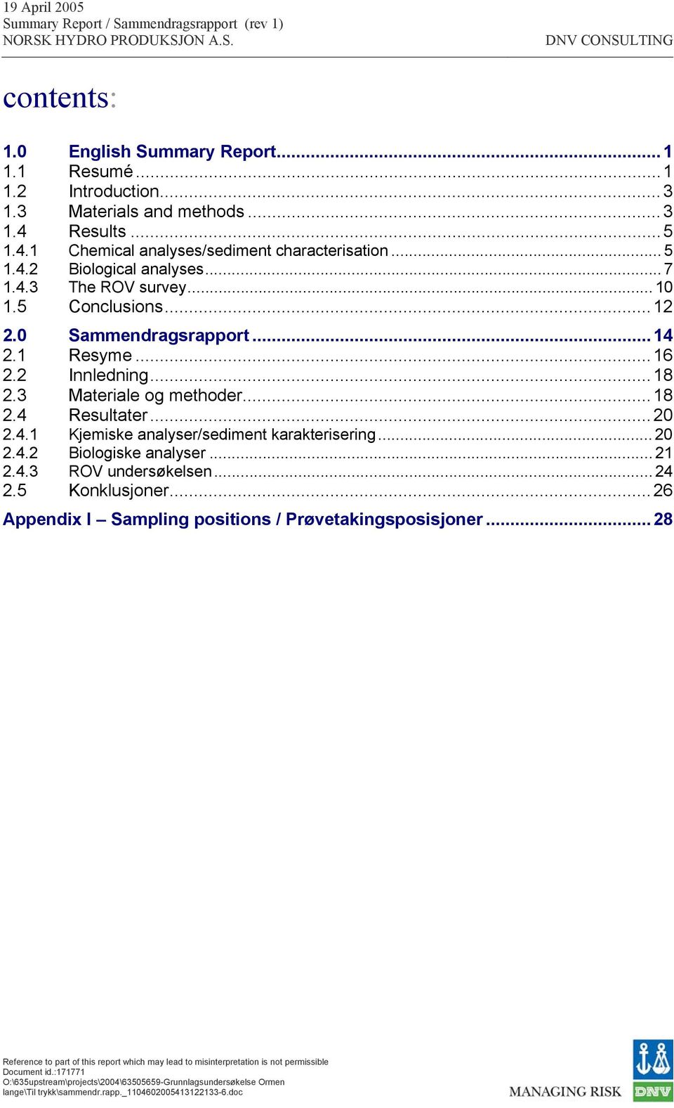 ..12 2.0 Sammendragsrapport...14 2.1 Resyme...16 2.2 Innledning...18 2.3 Materiale og methoder...18 2.4 Resultater...20 2.4.1 Kjemiske analyser/sediment karakterisering.