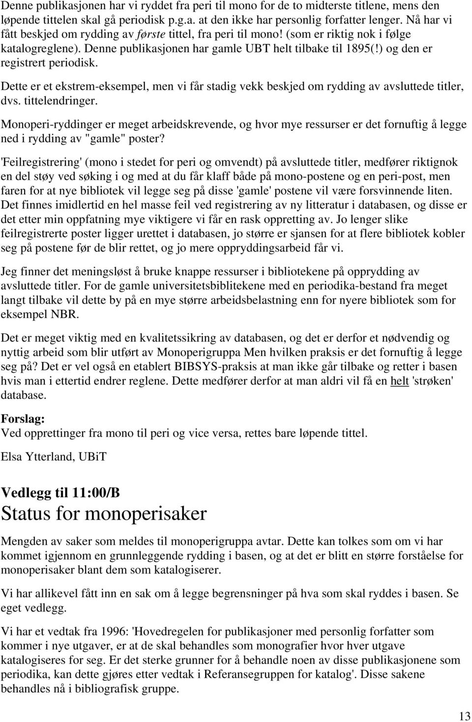 ) og den er registrert periodisk. Dette er et ekstrem-eksempel, men vi får stadig vekk beskjed om rydding av avsluttede titler, dvs. tittelendringer.