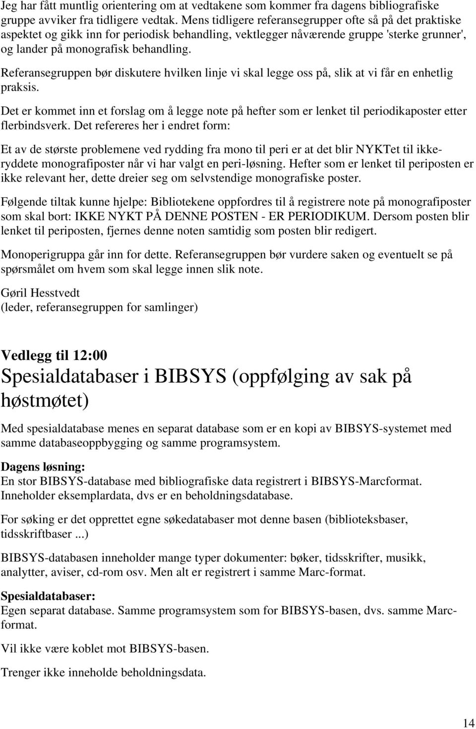 Referansegruppen bør diskutere hvilken linje vi skal legge oss på, slik at vi får en enhetlig praksis.