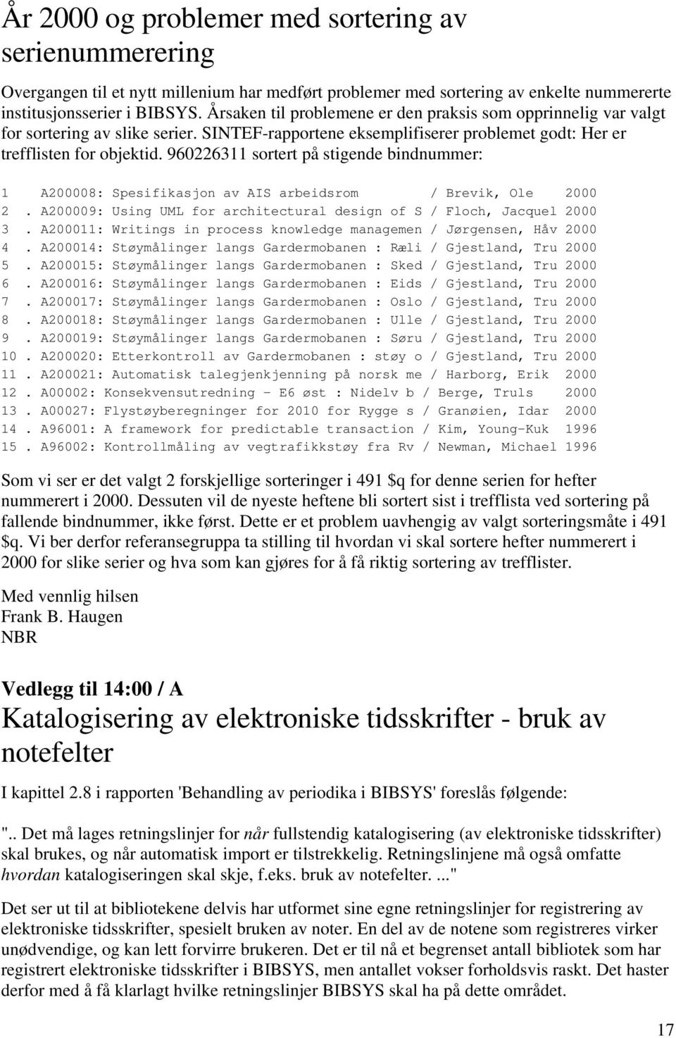 960226311 sortert på stigende bindnummer: 1 A200008: Spesifikasjon av AIS arbeidsrom / Brevik, Ole 2000 2. A200009: Using UML for architectural design of S / Floch, Jacquel 2000 3.