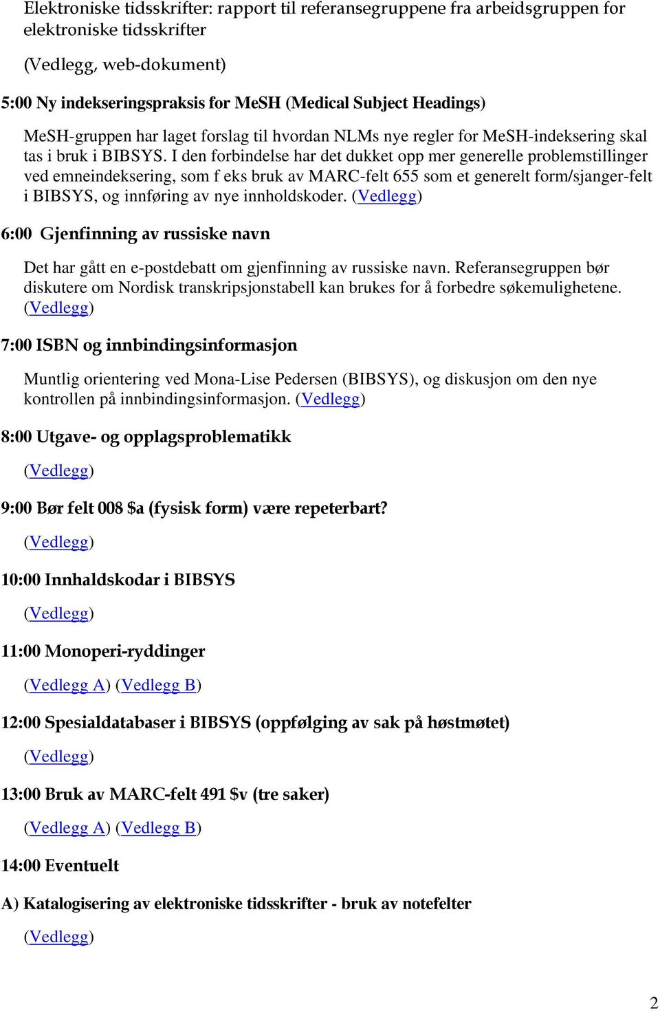 I den forbindelse har det dukket opp mer generelle problemstillinger ved emneindeksering, som f eks bruk av MARC-felt 655 som et generelt form/sjanger-felt i BIBSYS, og innføring av nye innholdskoder.