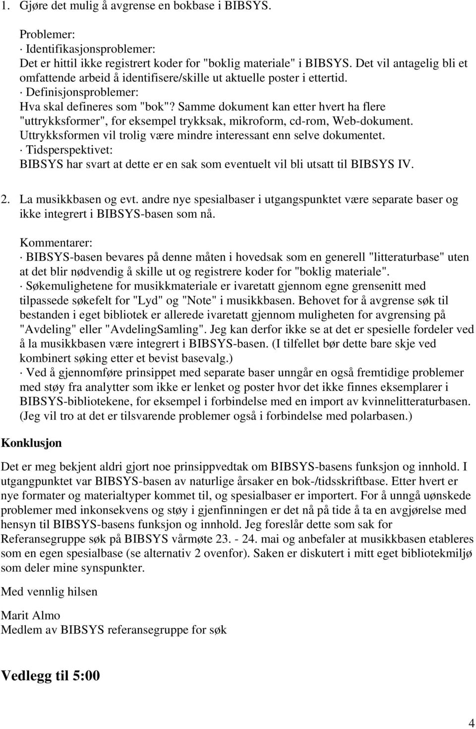 Samme dokument kan etter hvert ha flere "uttrykksformer", for eksempel trykksak, mikroform, cd-rom, Web-dokument. Uttrykksformen vil trolig være mindre interessant enn selve dokumentet.