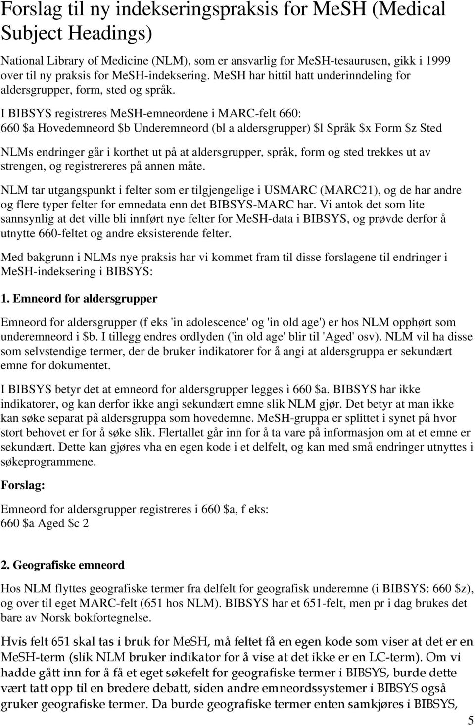 I BIBSYS registreres MeSH-emneordene i MARC-felt 660: 660 $a Hovedemneord $b Underemneord (bl a aldersgrupper) $l Språk $x Form $z Sted NLMs endringer går i korthet ut på at aldersgrupper, språk,