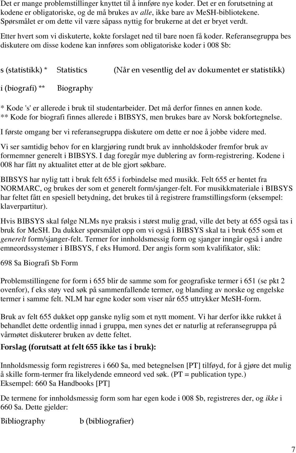 Referansegruppa bes diskutere om disse kodene kan innføres som obligatoriske koder i 008 $b: s (statistikk) * Statistics (Når en vesentlig del av dokumentet er statistikk) i (biografi) ** Biography *