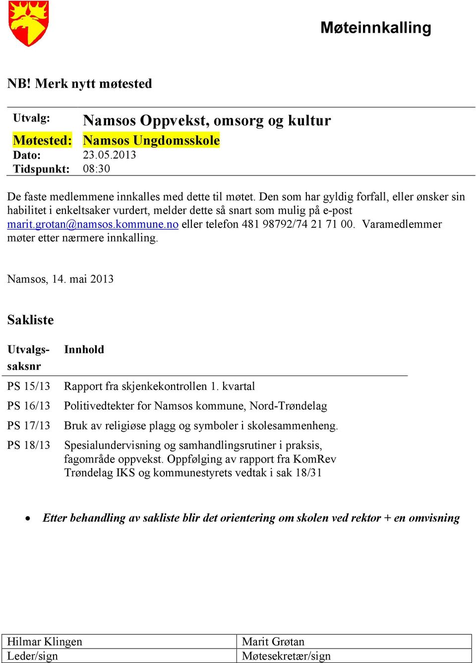 Varamedlemmer møter etter nærmere innkalling. Namsos, 14. mai 2013 Sakliste Utvalgssaksnr PS 15/13 PS 16/13 PS 17/13 PS 18/13 Innhold Rapport fra skjenkekontrollen 1.