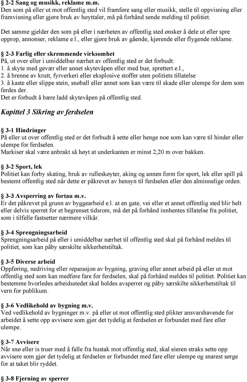 2-3 Farlig eller skremmende virksomhet På, ut over eller i umiddelbar nærhet av offentlig sted er det forbudt: 1. å skyte med gevær eller annet skytevåpen eller med bue, sprettert e.l., 2.