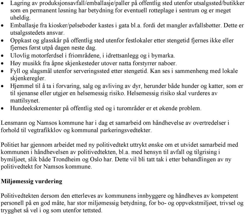 Oppkast og glasskår på offentlig sted utenfor festlokaler etter stengetid fjernes ikke eller fjernes først utpå dagen neste dag. Ulovlig motorferdsel i friområdene, i idrettsanlegg og i bymarka.