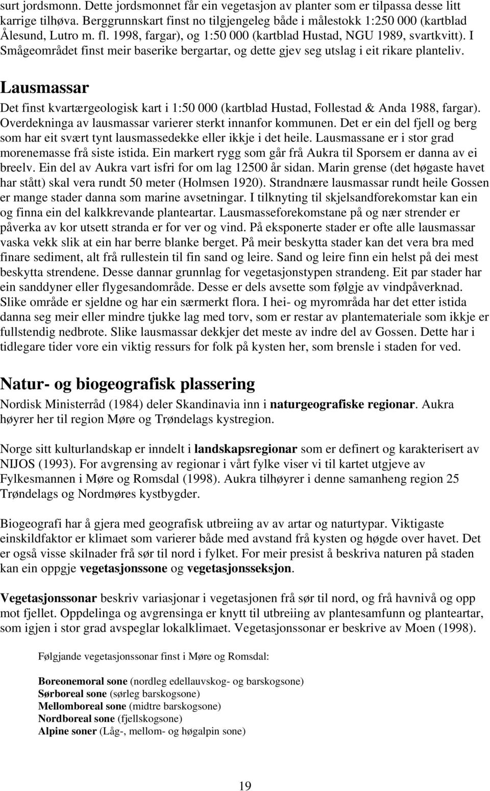 Lausmassar Det finst kvartærgeologisk kart i 1:50 000 (kartblad Hustad, Follestad & Anda 1988, fargar). Overdekninga av lausmassar varierer sterkt innanfor kommunen.