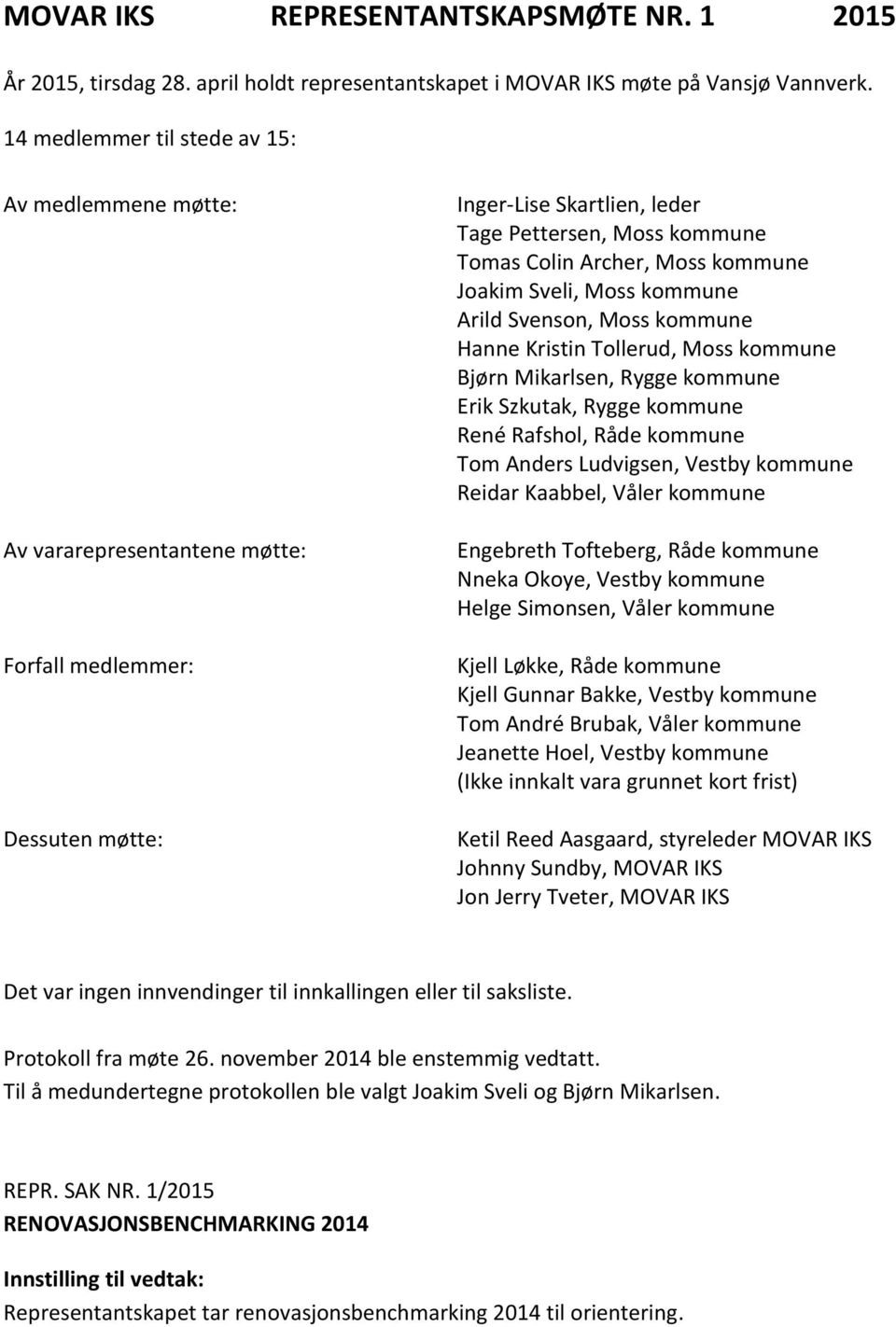 kommune Joakim Sveli, Moss kommune Arild Svenson, Moss kommune Hanne Kristin Tollerud, Moss kommune Bjørn Mikarlsen, Rygge kommune Erik Szkutak, Rygge kommune René Rafshol, Råde kommune Tom Anders