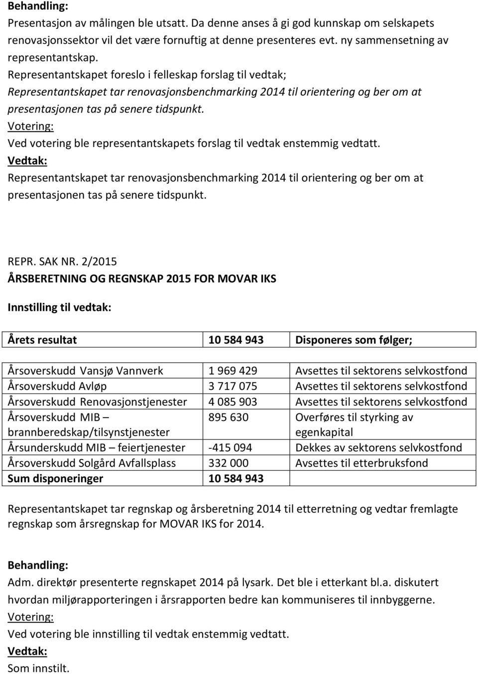 Ved votering ble representantskapets forslag til vedtak enstemmig vedtatt. Representantskapet tar renovasjonsbenchmarking 2014 til orientering og ber om at presentasjonen tas på senere tidspunkt.