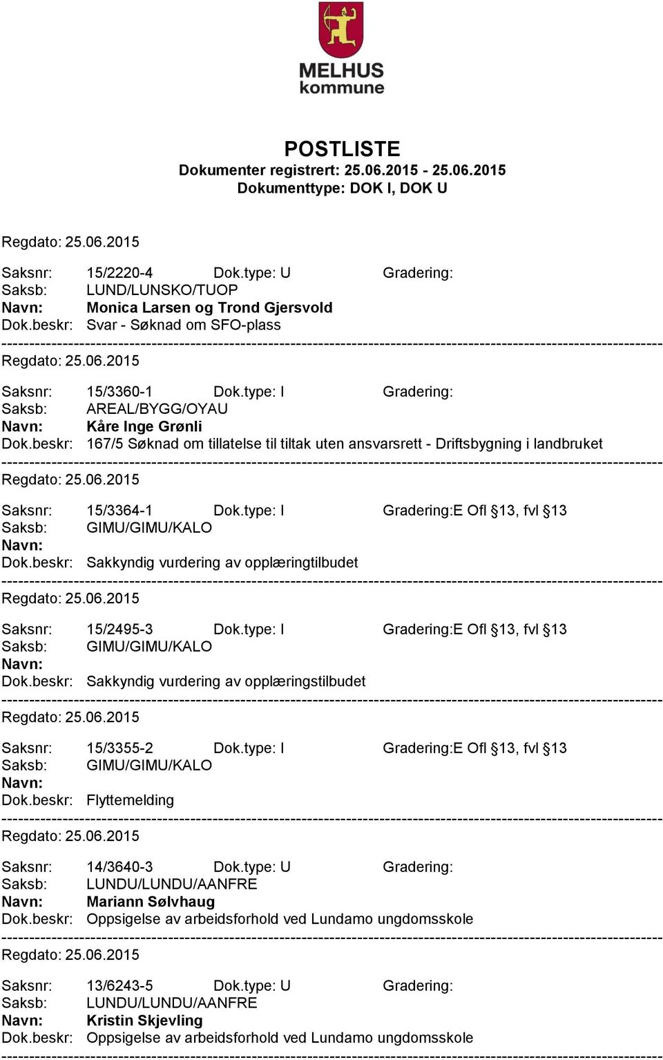 type: I Gradering:E Ofl 13, fvl 13 Dok.beskr: Sakkyndig vurdering av opplæringtilbudet Saksnr: 15/2495-3 Dok.type: I Gradering:E Ofl 13, fvl 13 Dok.beskr: Sakkyndig vurdering av opplæringstilbudet Saksnr: 15/3355-2 Dok.