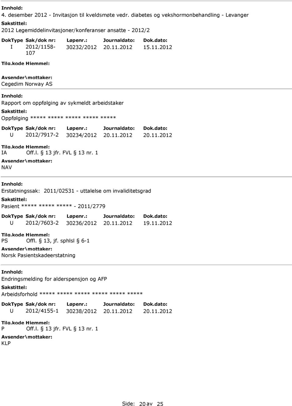 : 30232/2012 Cegedim Norway AS Rapport om oppfølging av sykmeldt arbeidstaker Oppfølging ***** ***** ***** ***** ***** A 2012/7917-2 30234/2012 Off.l. 13 jfr. FVL 13 nr.