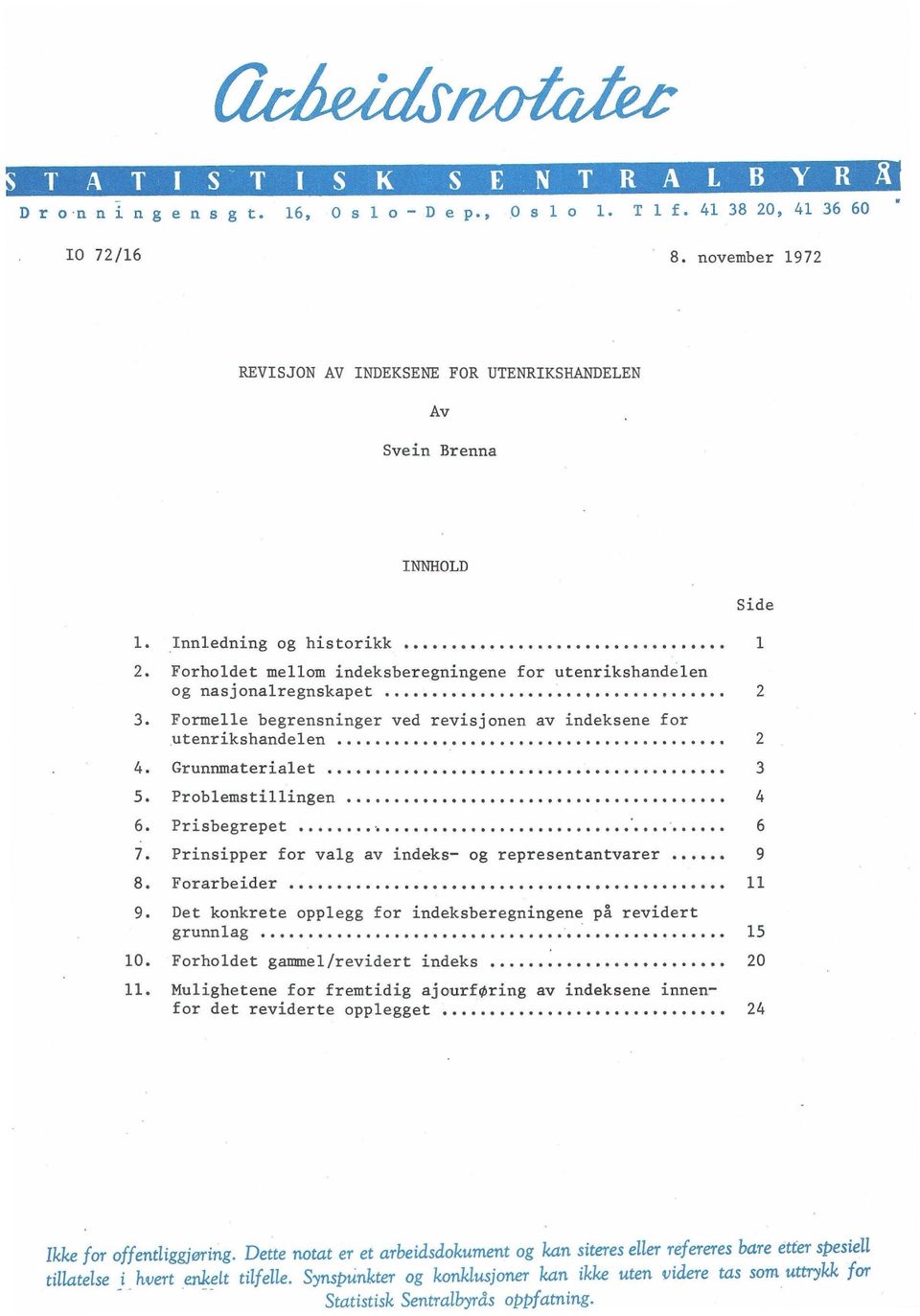 Problemstillingen 4 6. Prisbegrepet 6 7. Prinsipper for valg av indeks- og representantvarer 9 8. Forarbeider 11 9. Det konkrete opplegg for indeksberegningene på revidert grunnlag 15 10.