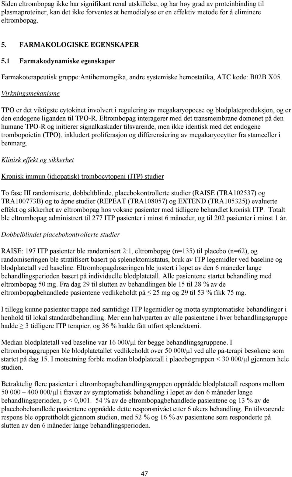 Virkningsmekanisme TPO er det viktigste cytokinet involvert i regulering av megakaryopoese og blodplateproduksjon, og er den endogene liganden til TPO-R.