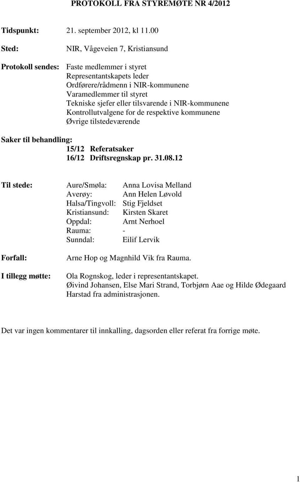 tilsvarende i NIR-kommunene Kontrollutvalgene for de respektive kommunene Øvrige tilstedeværende Saker til behandling: 15/12 Referatsaker 16/12 Driftsregnskap pr. 31.08.