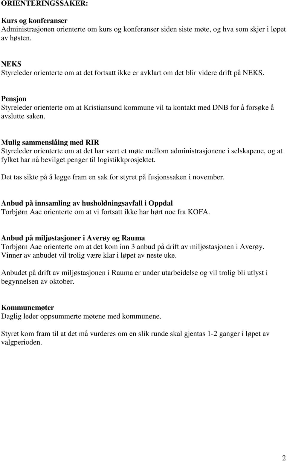 Pensjon Styreleder orienterte om at Kristiansund kommune vil ta kontakt med DNB for å forsøke å avslutte saken.