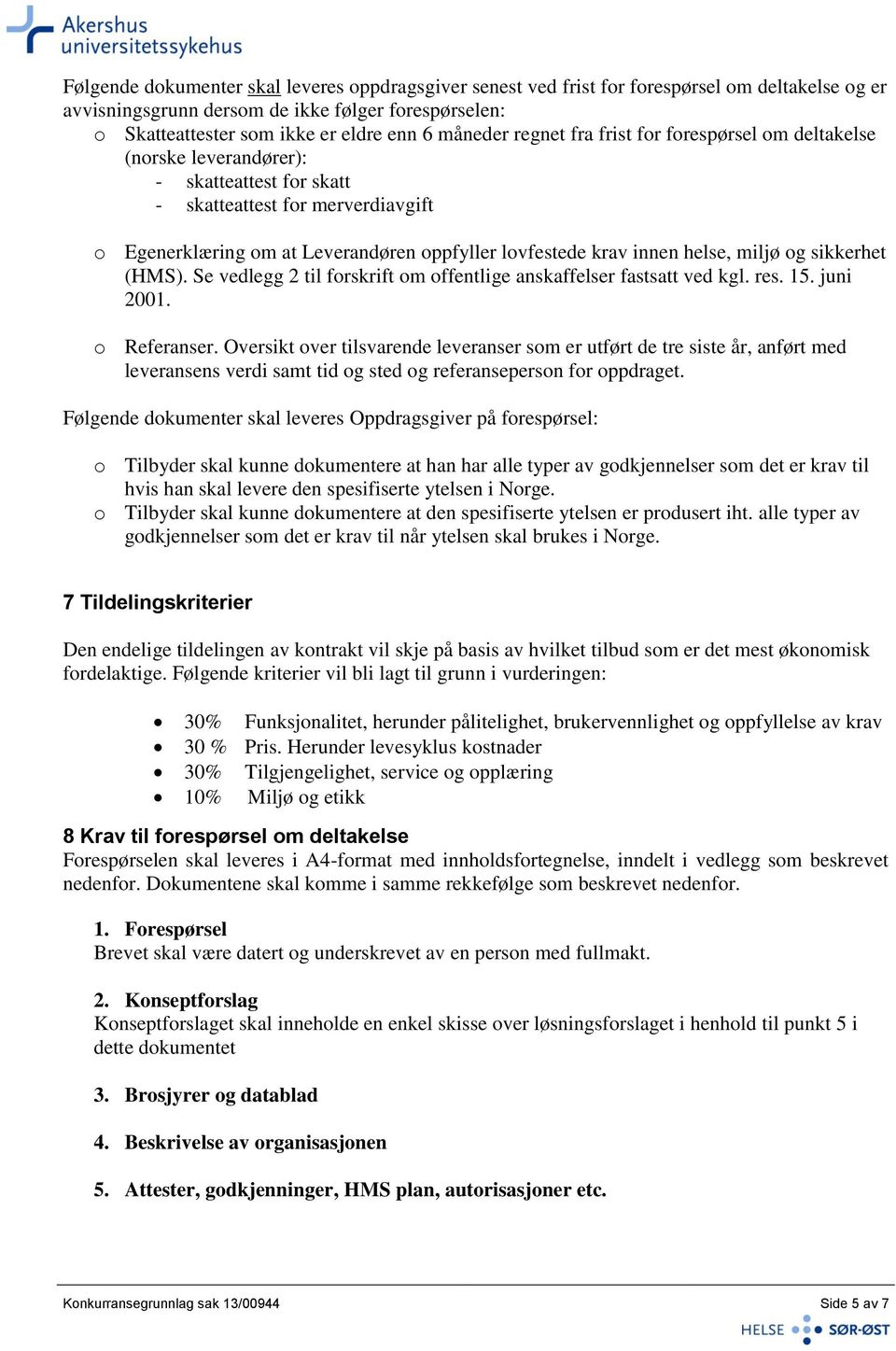 innen helse, miljø og sikkerhet (HMS). Se vedlegg 2 til forskrift om offentlige anskaffelser fastsatt ved kgl. res. 15. juni 2001. o Referanser.