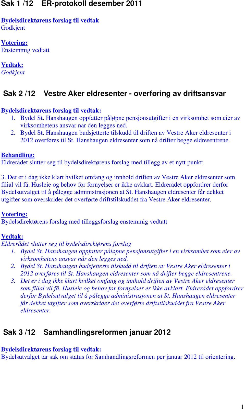 Hanshaugen budsjetterte tilskudd til driften av Vestre Aker eldresenter i 2012 overføres til St. Hanshaugen eldresenter som nå drifter begge eldresentrene.