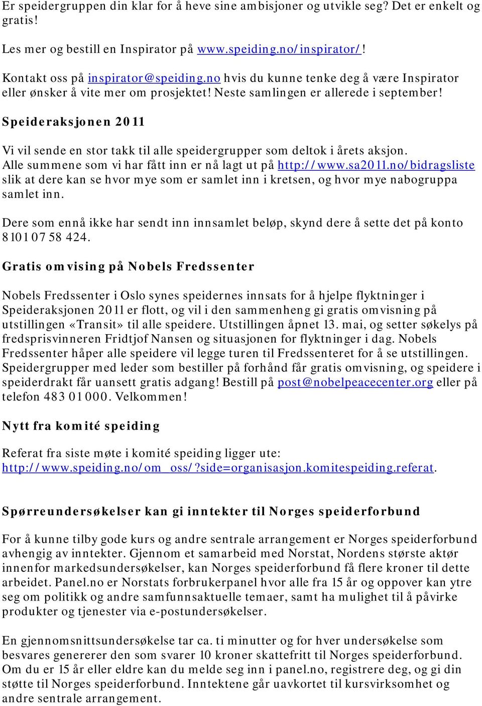 Speideraksjonen 2011 Vi vil sende en stor takk til alle speidergrupper som deltok i årets aksjon. Alle summene som vi har fått inn er nå lagt ut på http://www.sa2011.