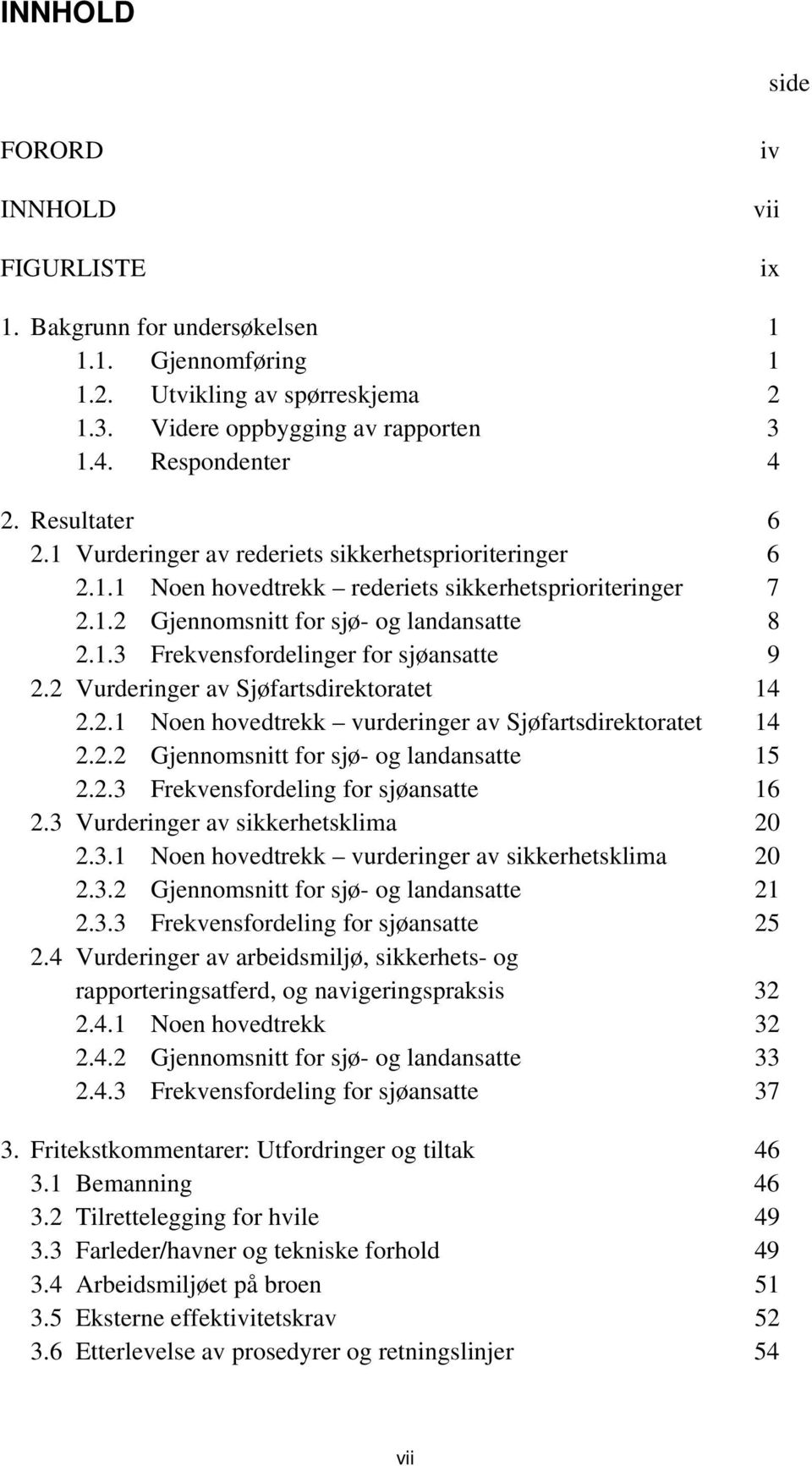 2 Vurderinger av Sjøfartsdirektoratet 14 2.2.1 Noen hovedtrekk vurderinger av Sjøfartsdirektoratet 14 2.2.2 Gjennomsnitt for sjø- og landansatte 15 2.2.3 Frekvensfordeling for sjøansatte 16 2.