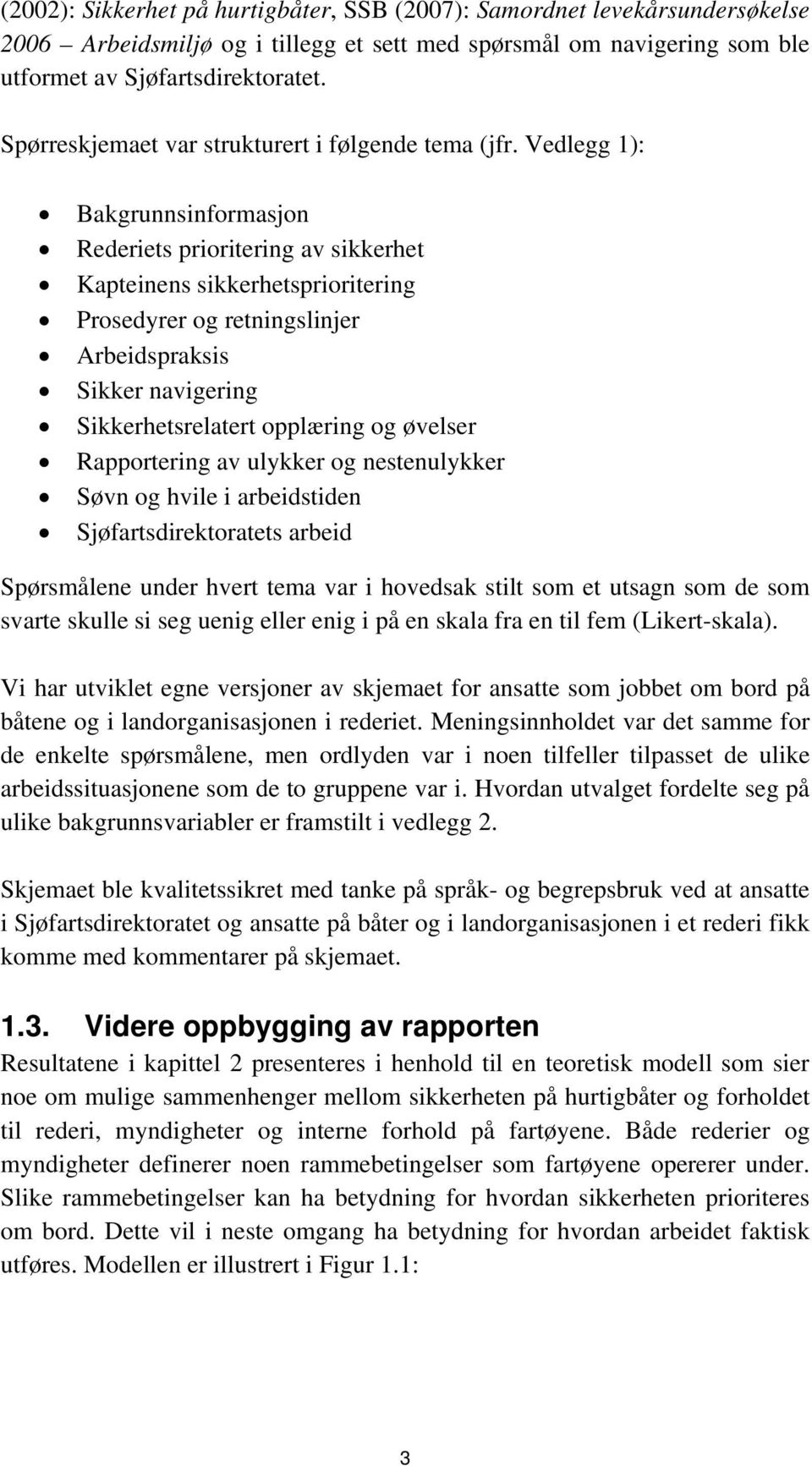 Vedlegg 1): Bakgrunnsinformasjon Rederiets prioritering av sikkerhet Kapteinens sikkerhetsprioritering Prosedyrer og retningslinjer Arbeidspraksis Sikker navigering Sikkerhetsrelatert opplæring og