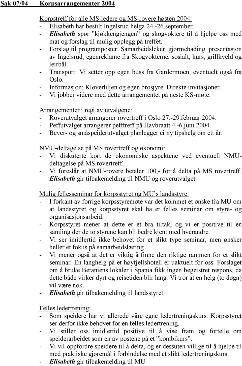 - Forslag til programposter: Samarbeidsleker, gjørmebading, presentasjon av Ingelsrud, egenreklame fra Skogvokterne, sosialt, kurs, grillkveld og leirbål.