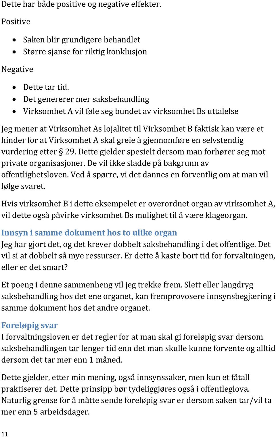 greie å gjennomføre en selvstendig vurdering etter 29. Dette gjelder spesielt dersom man forhører seg mot private organisasjoner. De vil ikke sladde på bakgrunn av offentlighetsloven.