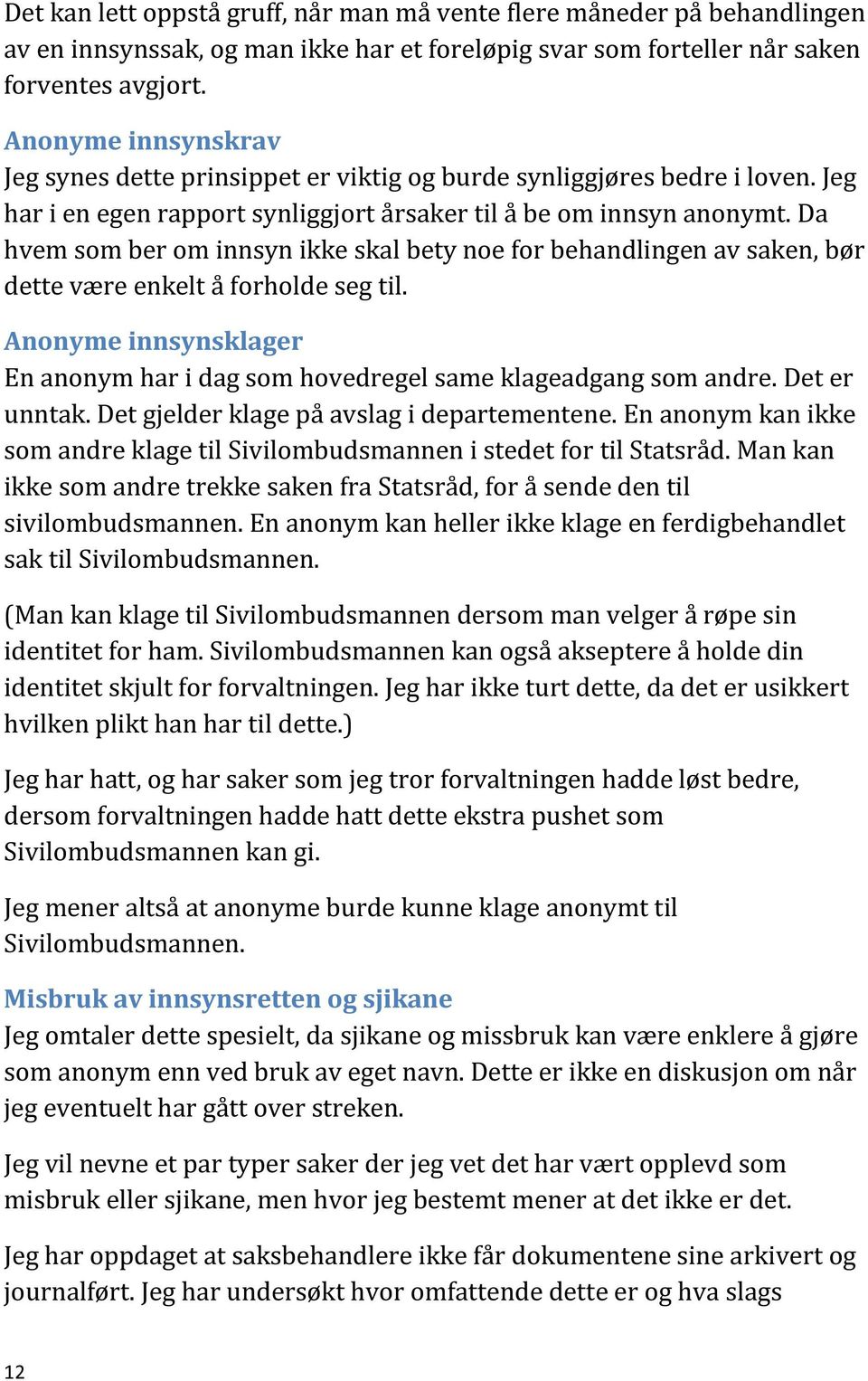 Da hvem som ber om innsyn ikke skal bety noe for behandlingen av saken, bør dette være enkelt å forholde seg til. Anonyme innsynsklager En anonym har i dag som hovedregel same klageadgang som andre.