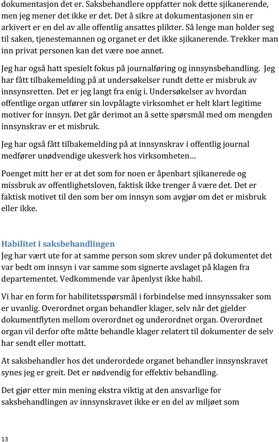 Jeg har også hatt spesielt fokus på journalføring og innsynsbehandling. Jeg har fått tilbakemelding på at undersøkelser rundt dette er misbruk av innsynsretten. Det er jeg langt fra enig i.