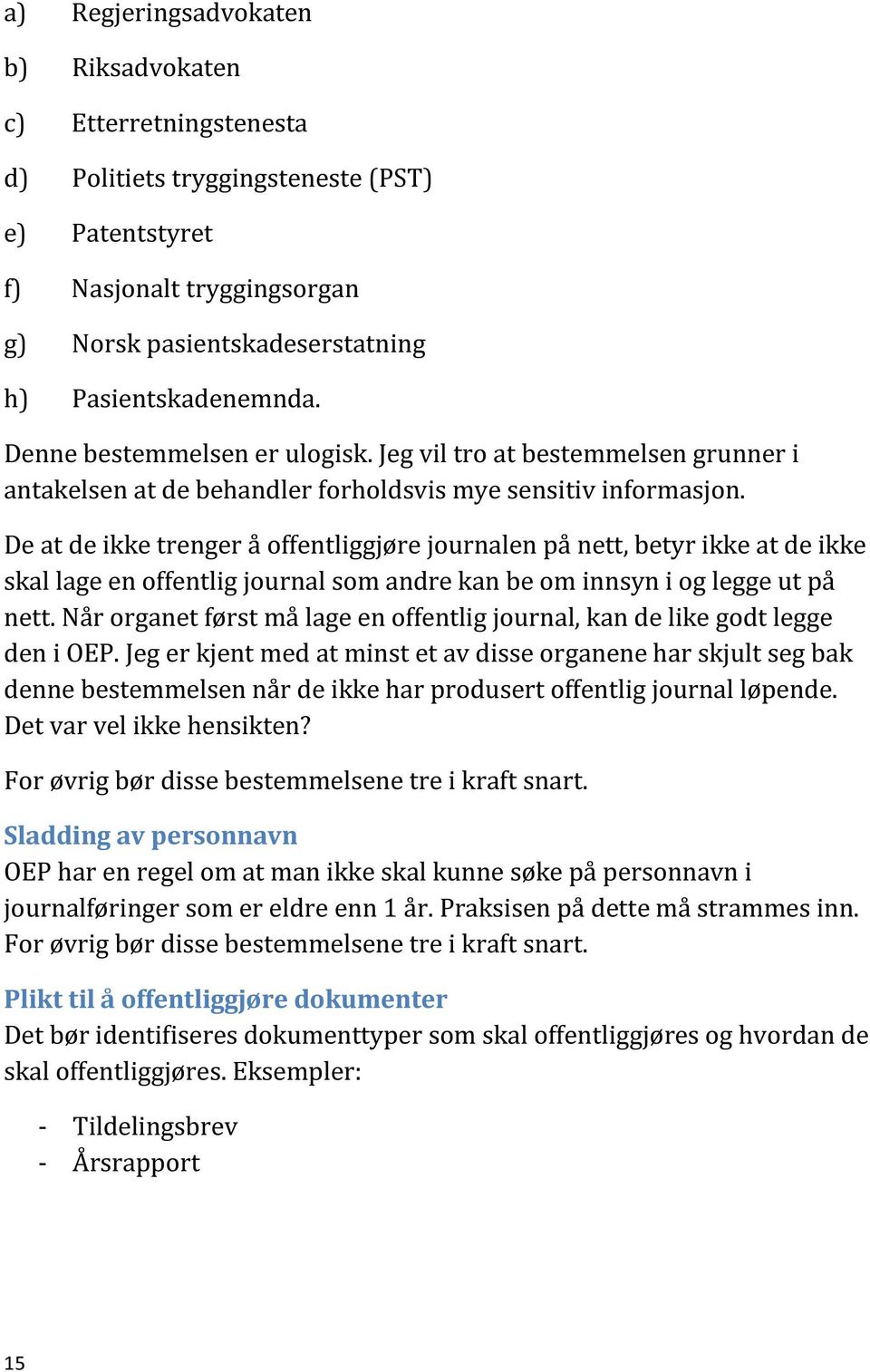 De at de ikke trenger å offentliggjøre journalen på nett, betyr ikke at de ikke skal lage en offentlig journal som andre kan be om innsyn i og legge ut på nett.