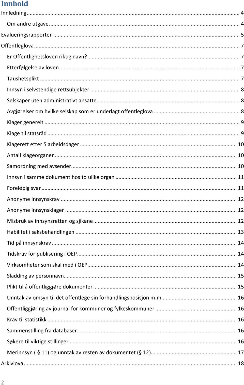 .. 9 Klagerett etter 5 arbeidsdager... 10 Antall klageorganer... 10 Samordning med avsender... 10 Innsyn i samme dokument hos to ulike organ... 11 Foreløpig svar... 11 Anonyme innsynskrav.