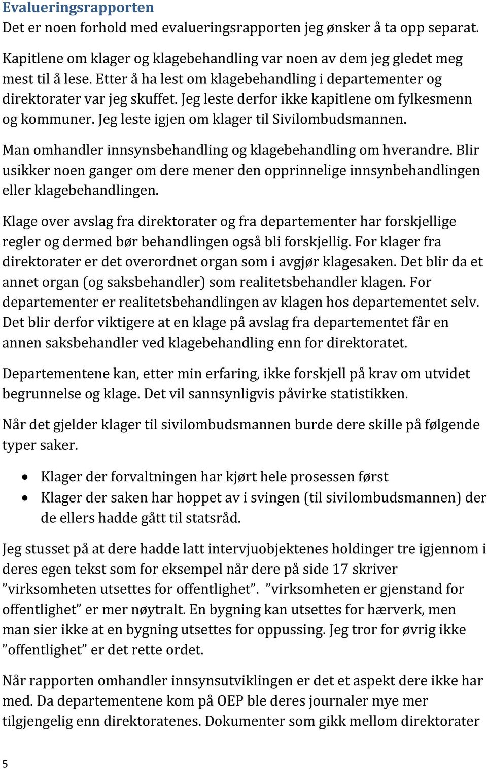 Man omhandler innsynsbehandling og klagebehandling om hverandre. Blir usikker noen ganger om dere mener den opprinnelige innsynbehandlingen eller klagebehandlingen.