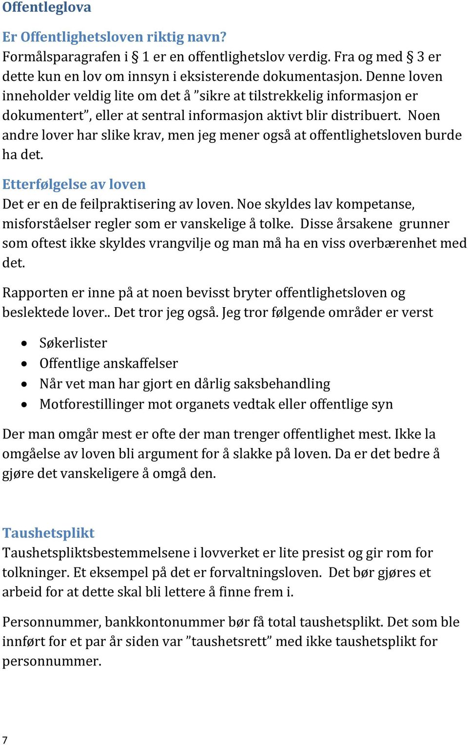 Noen andre lover har slike krav, men jeg mener også at offentlighetsloven burde ha det. Etterfølgelse av loven Det er en de feilpraktisering av loven.