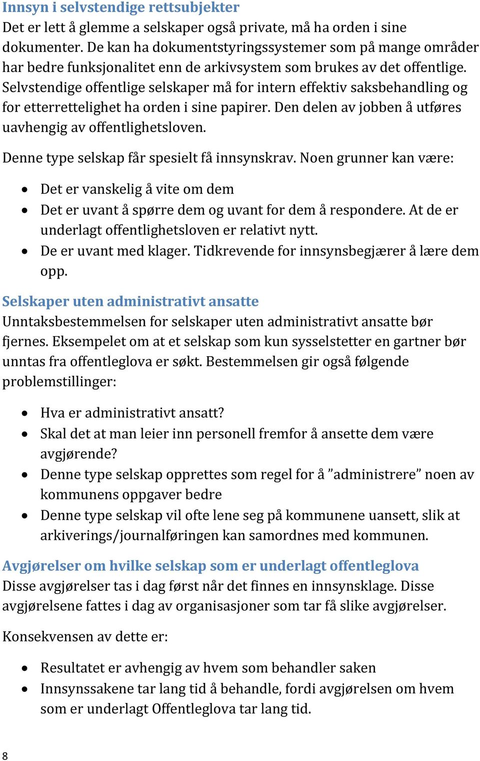 Selvstendige offentlige selskaper må for intern effektiv saksbehandling og for etterrettelighet ha orden i sine papirer. Den delen av jobben å utføres uavhengig av offentlighetsloven.