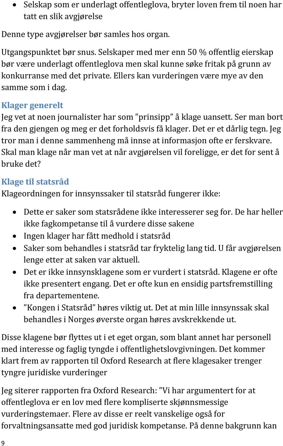 Ellers kan vurderingen være mye av den samme som i dag. Klager generelt Jeg vet at noen journalister har som prinsipp å klage uansett. Ser man bort fra den gjengen og meg er det forholdsvis få klager.