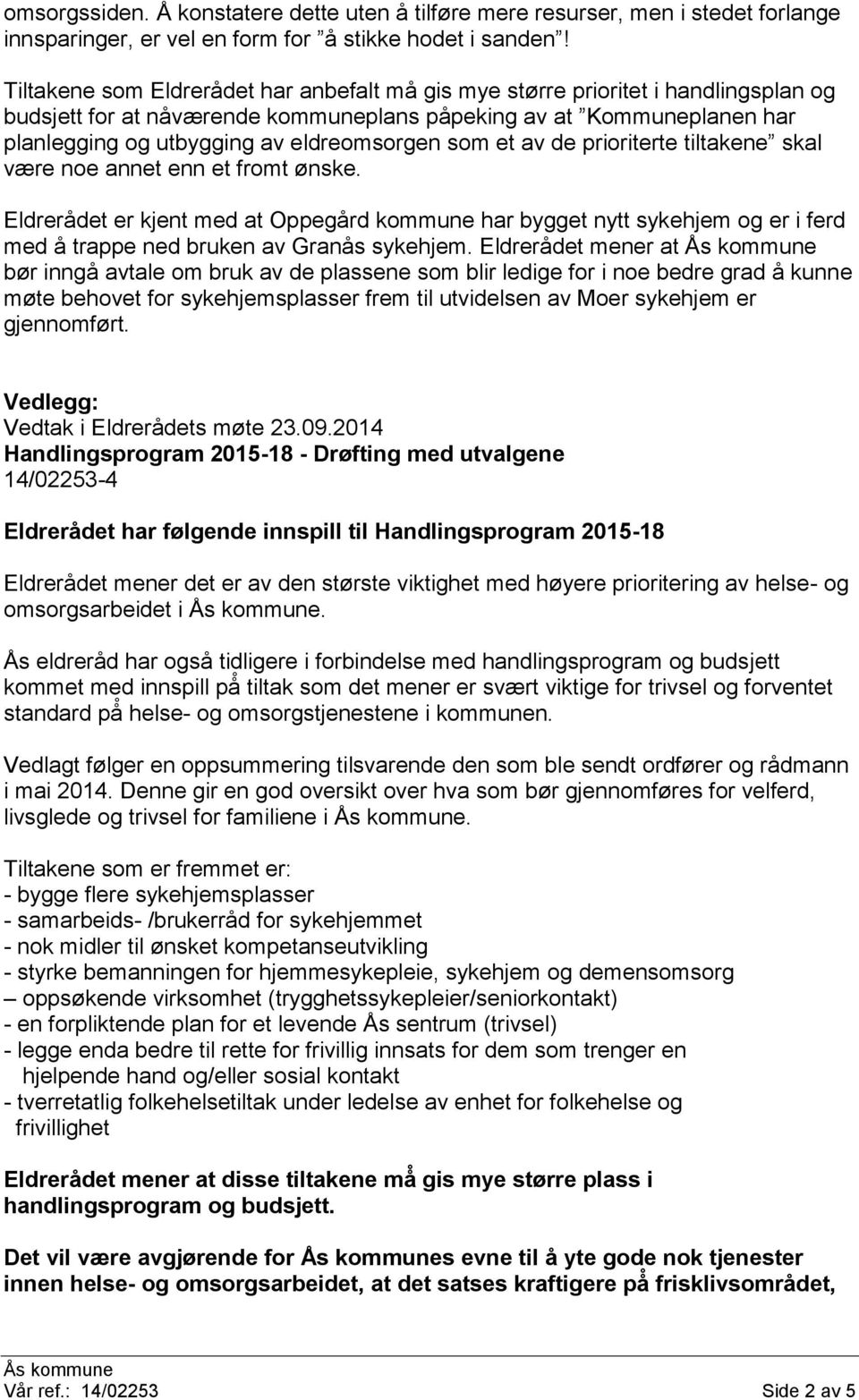 som et av de prioriterte tiltakene skal være noe annet enn et fromt ønske. Eldrerådet er kjent med at Oppegård kommune har bygget nytt sykehjem og er i ferd med å trappe ned bruken av Granås sykehjem.