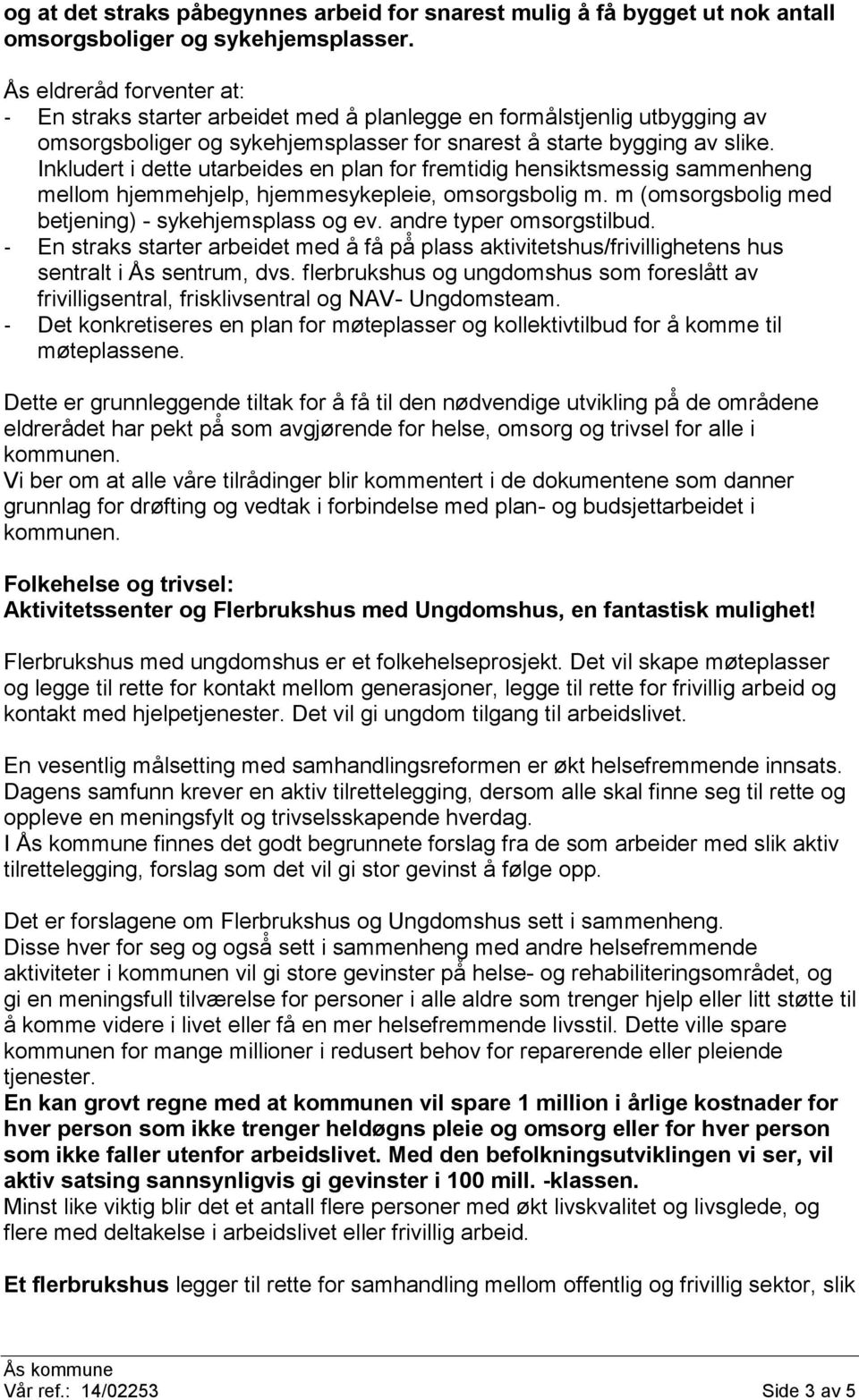 utarbeides en plan for fremtidig hensiktsmessig sammenheng mellom hjemmehjelp, hjemmesykepleie, omsorgsbolig m. m (omsorgsbolig med betjening) - sykehjemsplass og ev. andre typer omsorgstilbud.