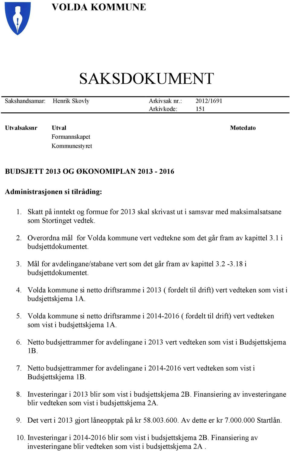 Skatt på inntekt og formue for 2013 skal skrivast ut i samsvar med maksimalsatsane som Stortinget vedtek. 2. Overordna mål for Volda kommune vert vedtekne som det går fram av kapittel 3.