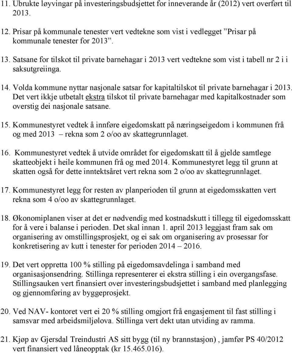 Satsane for tilskot til private barnehagar i 2013 vert vedtekne som vist i tabell nr 2 i i saksutgreiinga. 14. Volda kommune nyttar nasjonale satsar for kapitaltilskot til private barnehagar i 2013.