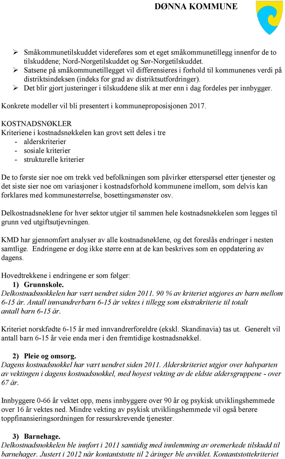 Det blir gjort justeringer i tilskuddene slik at mer enn i dag fordeles per innbygger. Konkrete modeller vil bli presentert i kommuneproposisjonen 2017.