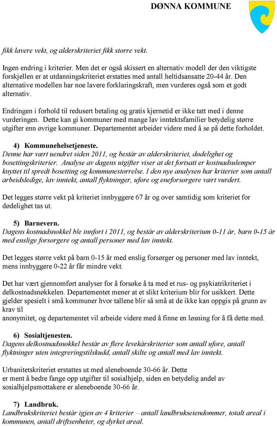 Den alternative modellen har noe lavere forklaringskraft, men vurderes også som et godt alternativ. Endringen i forhold til redusert betaling og gratis kjernetid er ikke tatt med i denne vurderingen.