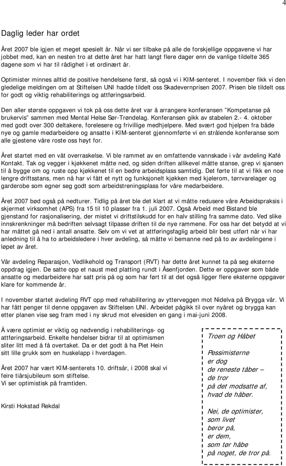 ordinært år. Optimister minnes alltid de positive hendelsene først, så også vi i KIM-senteret. I november fikk vi den gledelige meldingen om at Stiftelsen UNI hadde tildelt oss Skadevernprisen 2007.