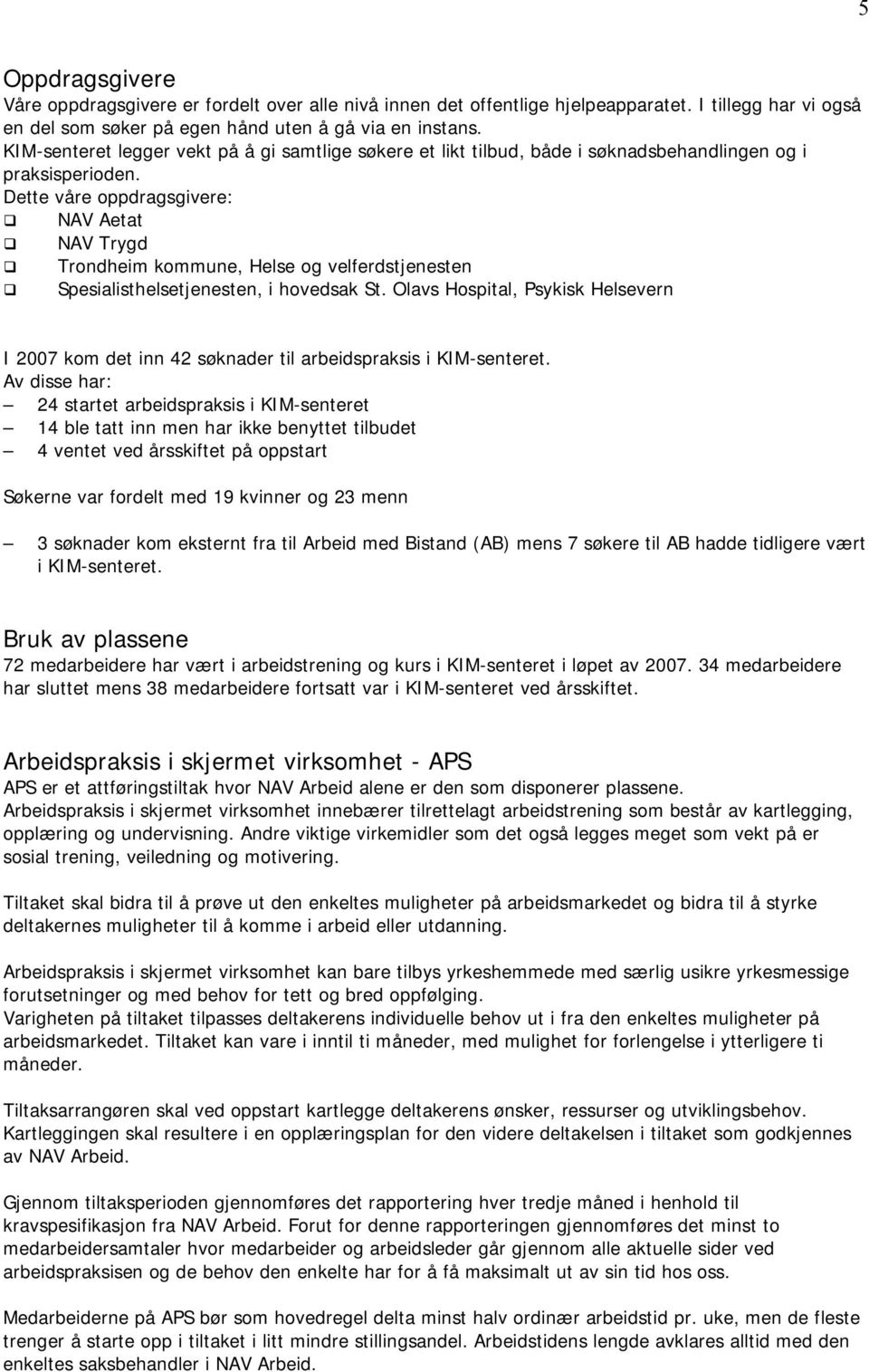 Dette våre oppdragsgivere: NAV Aetat NAV Trygd Trondheim kommune, Helse og velferdstjenesten Spesialisthelsetjenesten, i hovedsak St.