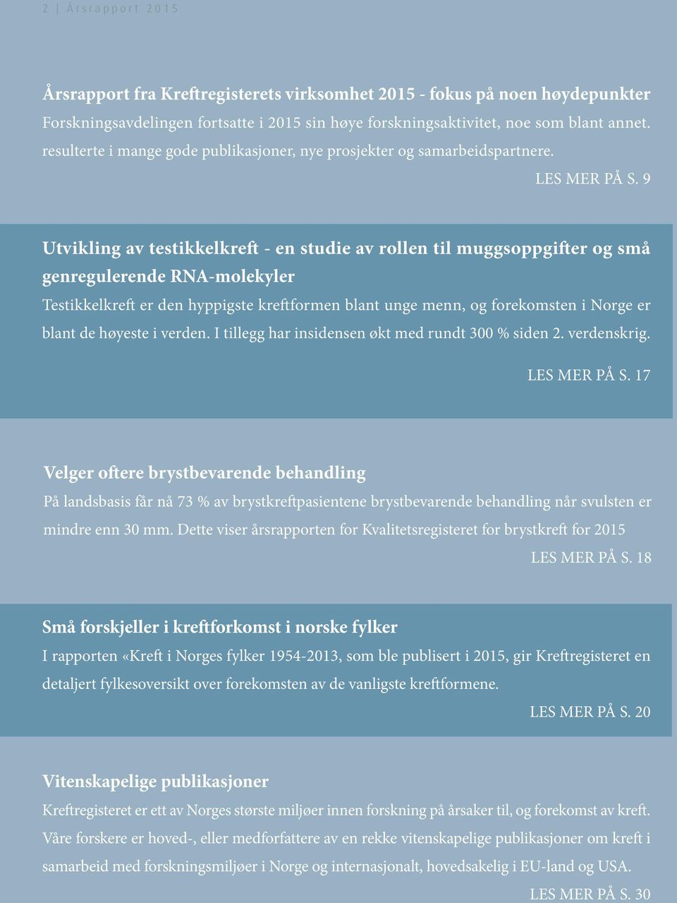 9 Utvikling av testikkelkreft - en studie av rollen til muggsoppgifter og små genregulerende RNA-molekyler Testikkelkreft er den hyppigste kreftformen blant unge menn, og forekomsten i Norge er blant