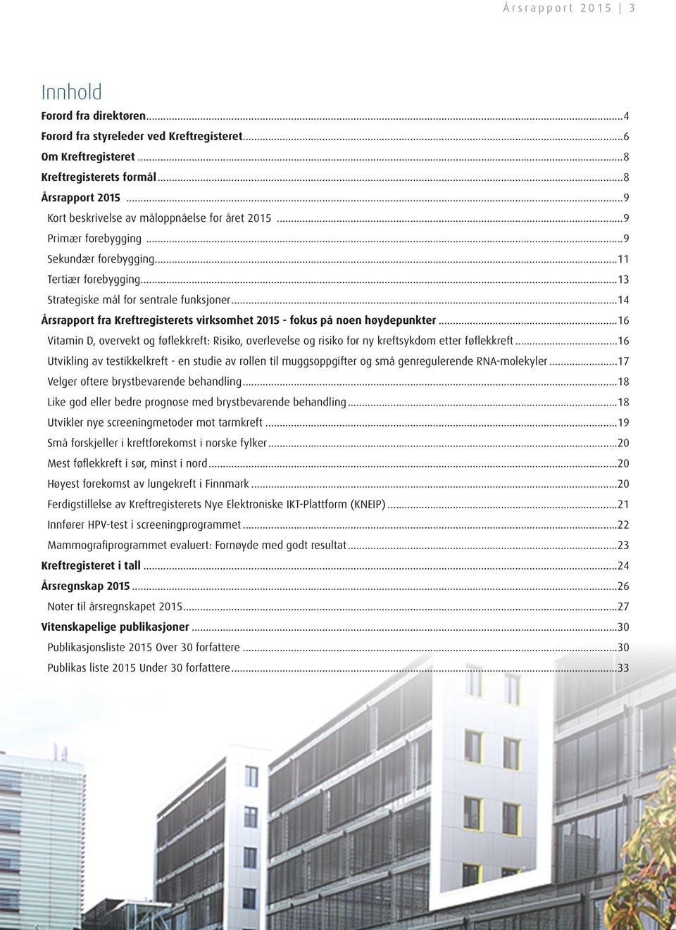 ..14 Årsrapport fra Kreftregisterets virksomhet 2015 - fokus på noen høydepunkter...16 Vitamin D, overvekt og føflekkreft: Risiko, overlevelse og risiko for ny kreftsykdom etter føflekkreft.