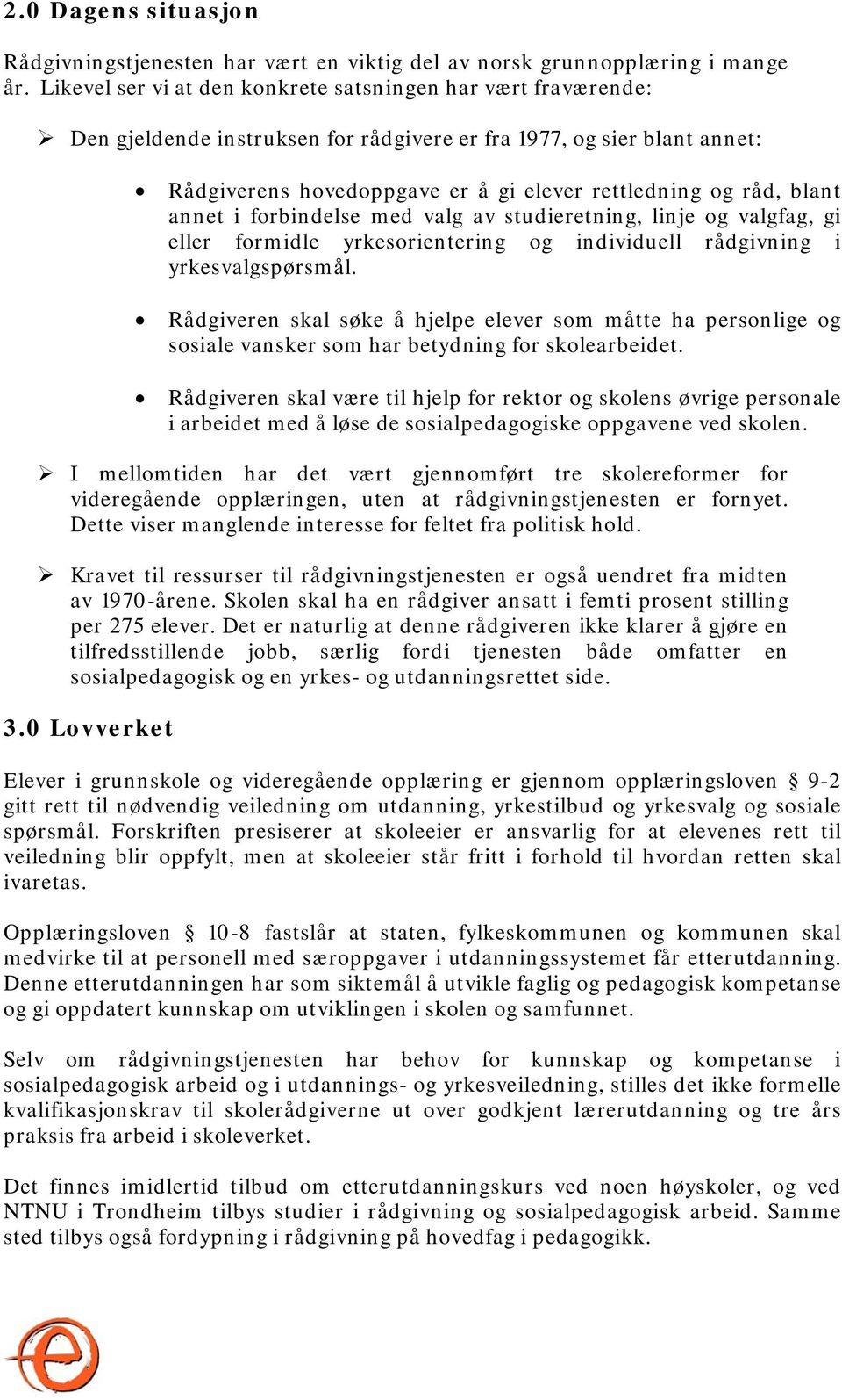 blant annet i forbindelse med valg av studieretning, linje og valgfag, gi eller formidle yrkesorientering og individuell rådgivning i yrkesvalgspørsmål.