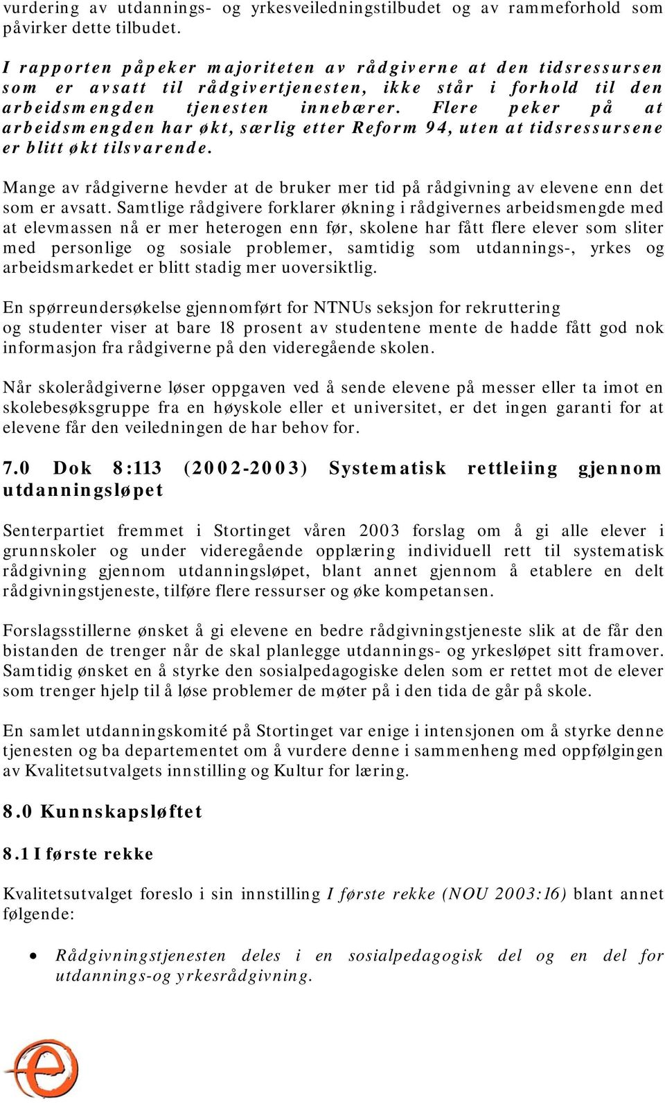 Flere peker på at arbeidsmengden har økt, særlig etter Reform 94, uten at tidsressursene er blitt økt tilsvarende.