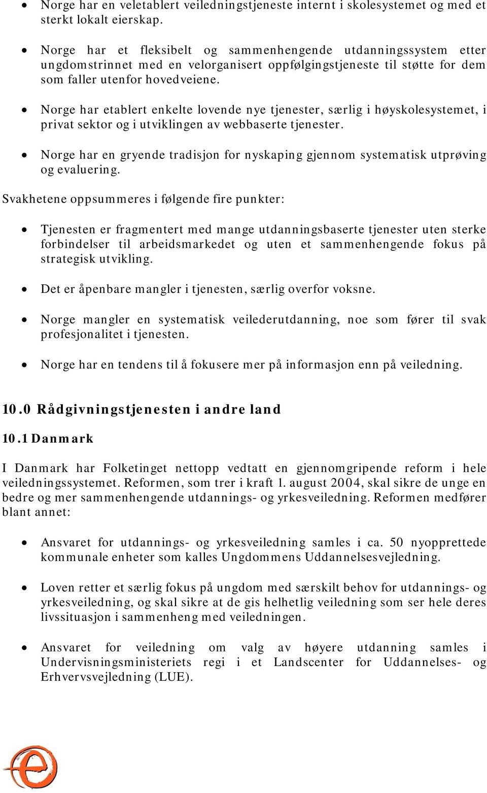 Norge har etablert enkelte lovende nye tjenester, særlig i høyskolesystemet, i privat sektor og i utviklingen av webbaserte tjenester.