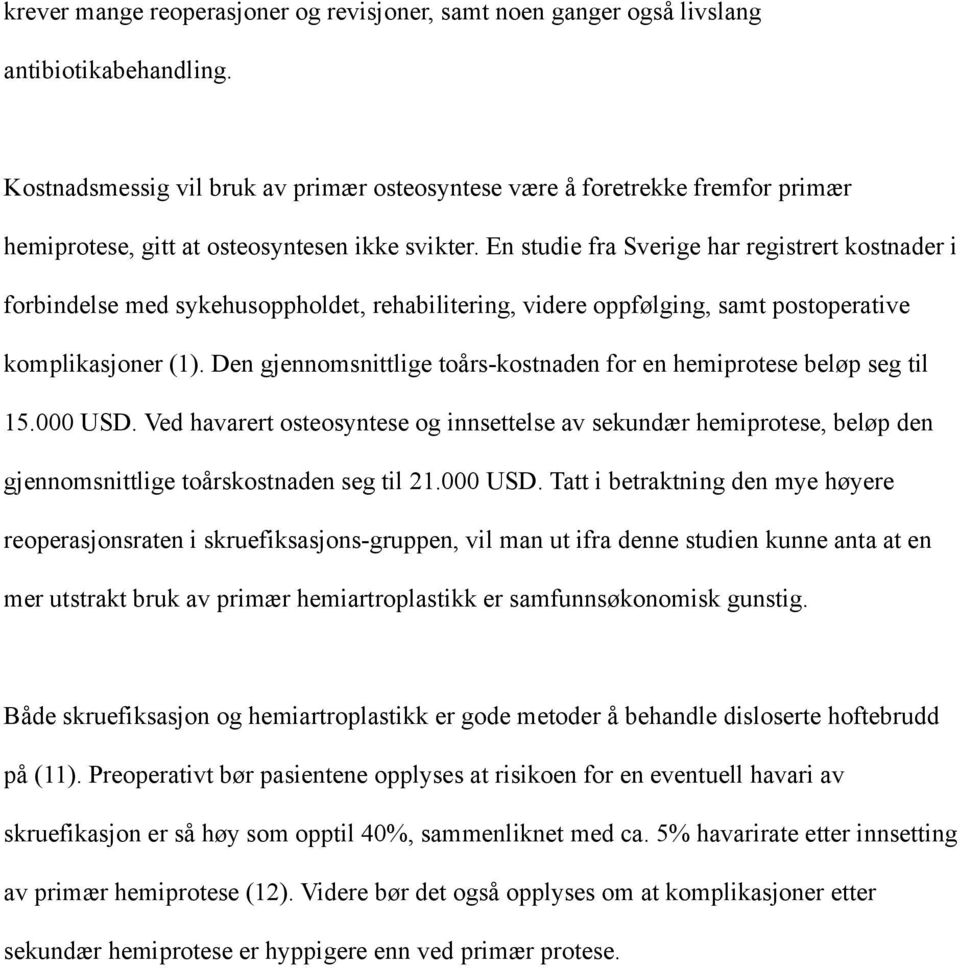 En studie fra Sverige har registrert kostnader i forbindelse med sykehusoppholdet, rehabilitering, videre oppfølging, samt postoperative komplikasjoner (1).