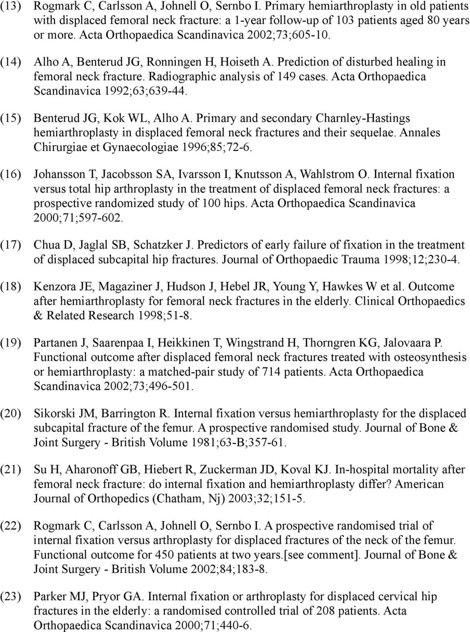 Acta Orthopaedica Scandinavica 1992;63;639-44. (15) Benterud JG, Kok WL, Alho A. Primary and secondary Charnley-Hastings hemiarthroplasty in displaced femoral neck fractures and their sequelae.